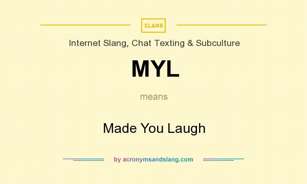 What does MYL mean? It stands for Made You Laugh