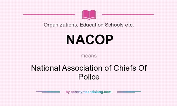 What does NACOP mean? It stands for National Association of Chiefs Of Police