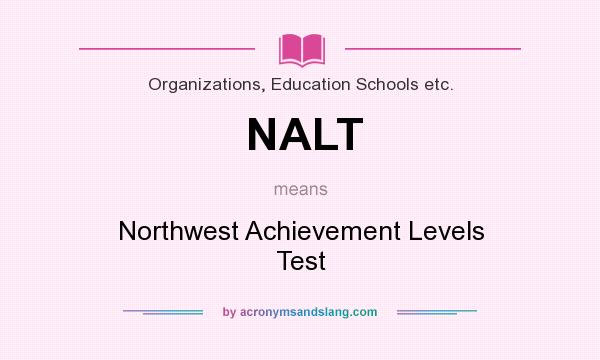 What does NALT mean? It stands for Northwest Achievement Levels Test