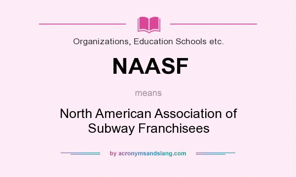 What does NAASF mean? It stands for North American Association of Subway Franchisees