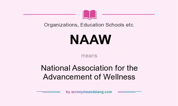 What does NAAW mean? It stands for National Association for the Advancement of Wellness