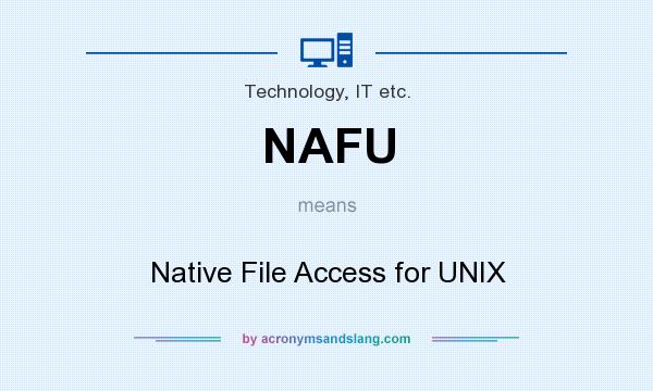 What does NAFU mean? It stands for Native File Access for UNIX