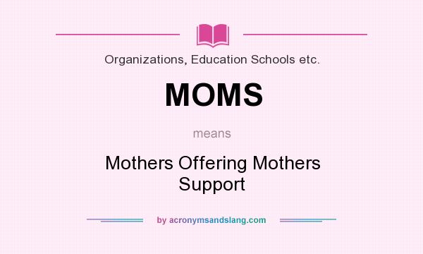 What does MOMS mean? It stands for Mothers Offering Mothers Support