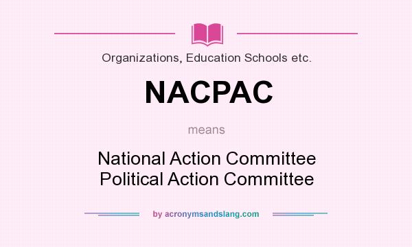 What does NACPAC mean? It stands for National Action Committee Political Action Committee