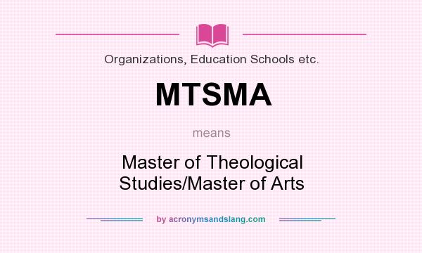 What does MTSMA mean? It stands for Master of Theological Studies/Master of Arts