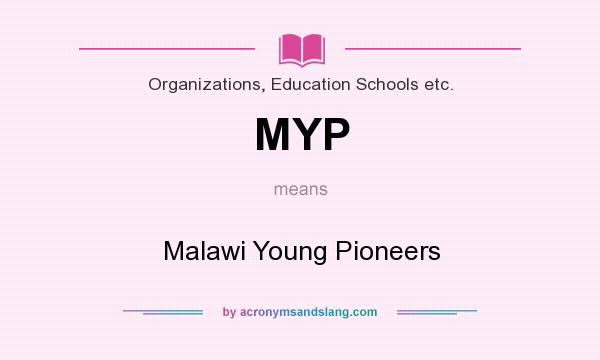 What does MYP mean? It stands for Malawi Young Pioneers