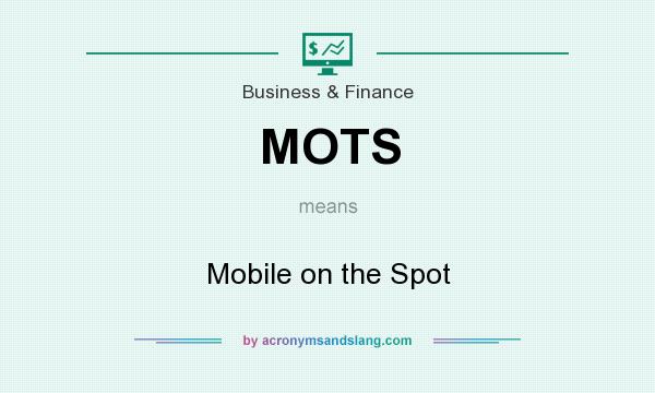What does MOTS mean? It stands for Mobile on the Spot