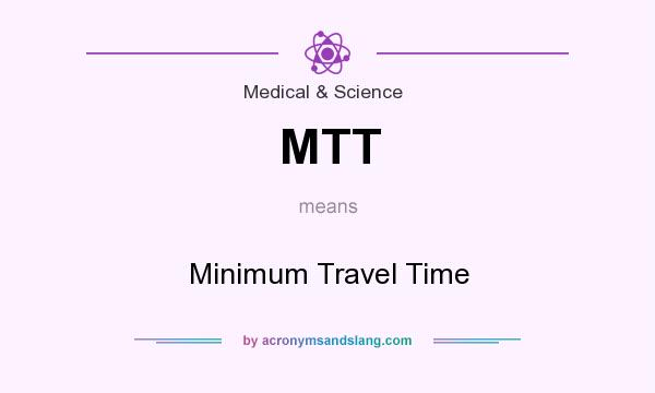 What does MTT mean? It stands for Minimum Travel Time