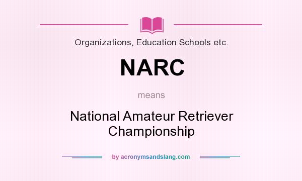 What does NARC mean? It stands for National Amateur Retriever Championship