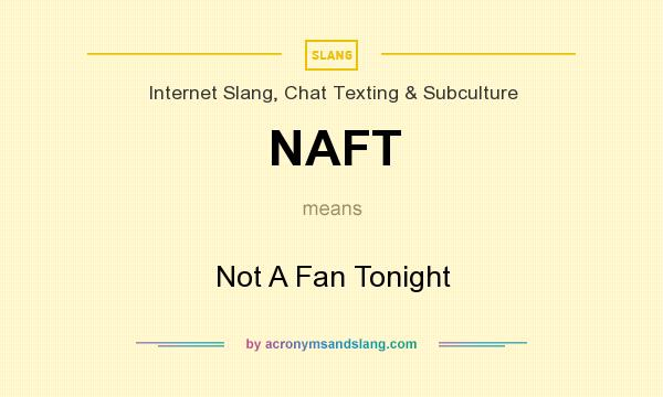 What does NAFT mean? It stands for Not A Fan Tonight
