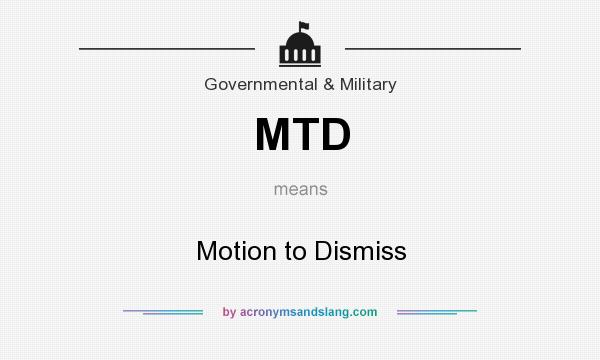 What does MTD mean? It stands for Motion to Dismiss