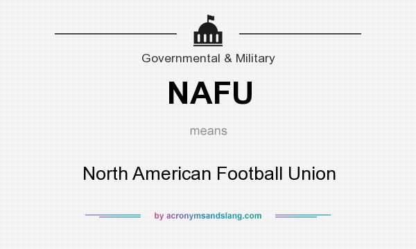 What does NAFU mean? It stands for North American Football Union