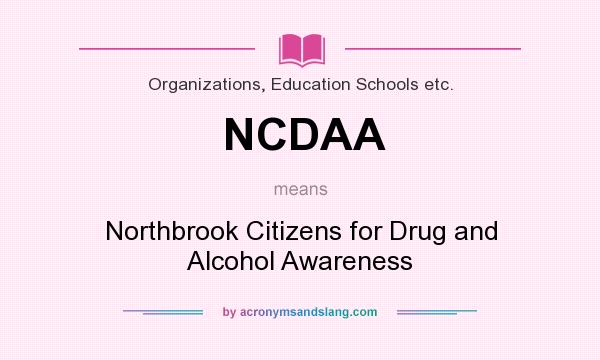 What does NCDAA mean? It stands for Northbrook Citizens for Drug and Alcohol Awareness