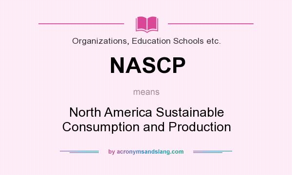 What does NASCP mean? It stands for North America Sustainable Consumption and Production