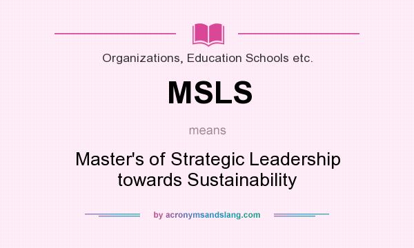 What does MSLS mean? It stands for Master`s of Strategic Leadership towards Sustainability