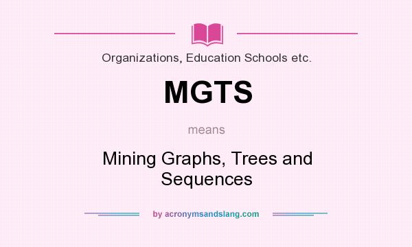 What does MGTS mean? It stands for Mining Graphs, Trees and Sequences