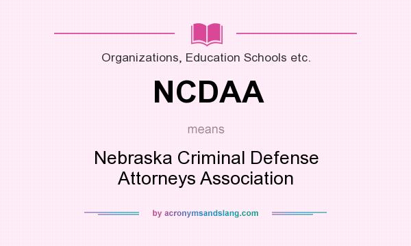 What does NCDAA mean? It stands for Nebraska Criminal Defense Attorneys Association