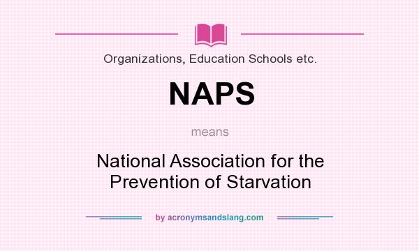 What does NAPS mean? It stands for National Association for the Prevention of Starvation