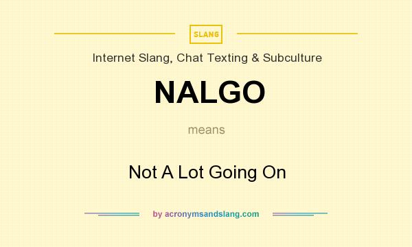 What does NALGO mean? It stands for Not A Lot Going On