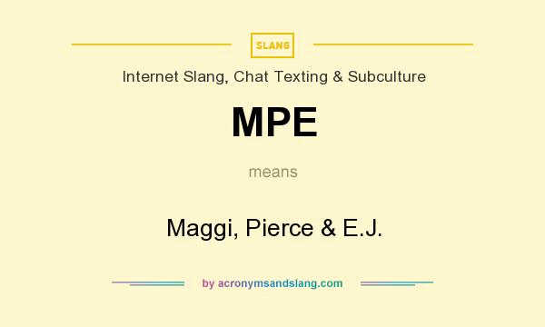 What does MPE mean? It stands for Maggi, Pierce & E.J.