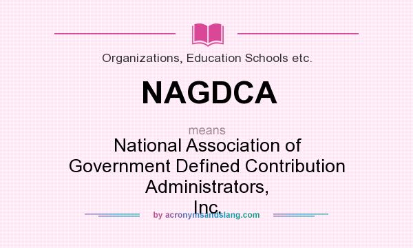 What does NAGDCA mean? It stands for National Association of Government Defined Contribution Administrators, Inc.