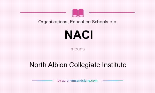 What does NACI mean? It stands for North Albion Collegiate Institute