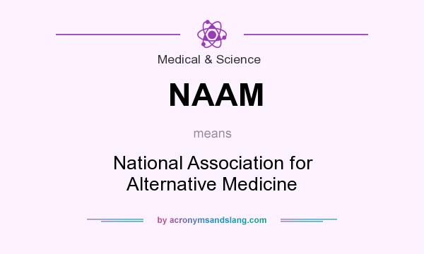 What does NAAM mean? It stands for National Association for Alternative Medicine