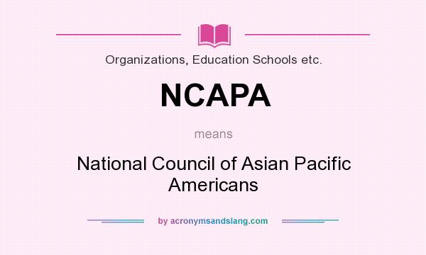 What does NCAPA mean? It stands for National Council of Asian Pacific Americans