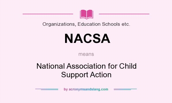 What does NACSA mean? It stands for National Association for Child Support Action