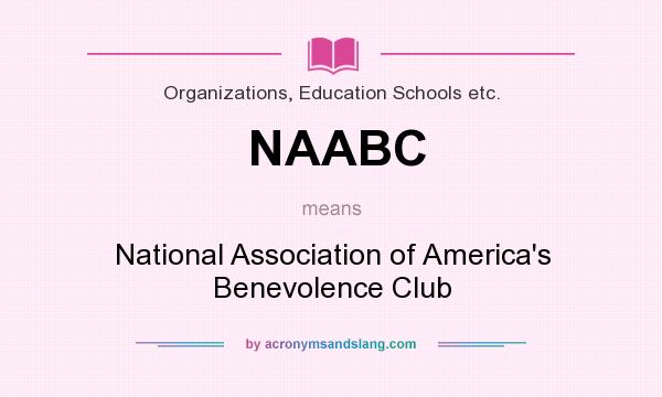 What does NAABC mean? It stands for National Association of America`s Benevolence Club