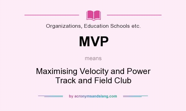 What does MVP mean? It stands for Maximising Velocity and Power Track and Field Club