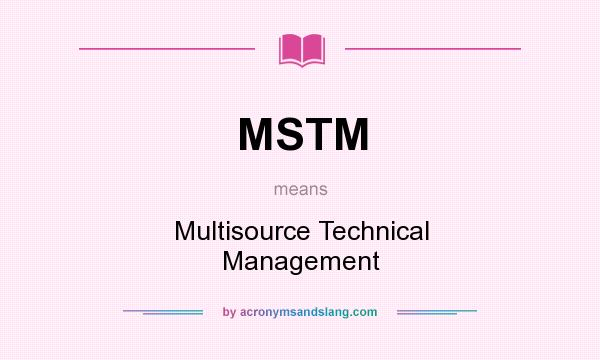 What does MSTM mean? It stands for Multisource Technical Management