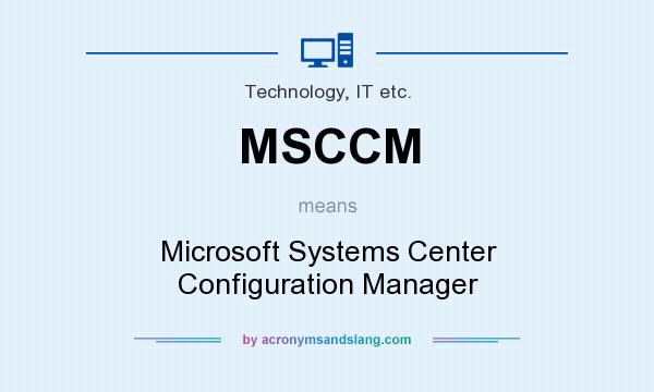 What does MSCCM mean? It stands for Microsoft Systems Center Configuration Manager