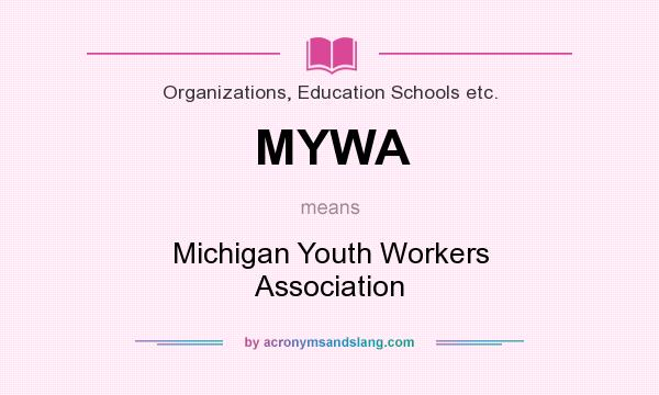 What does MYWA mean? It stands for Michigan Youth Workers Association