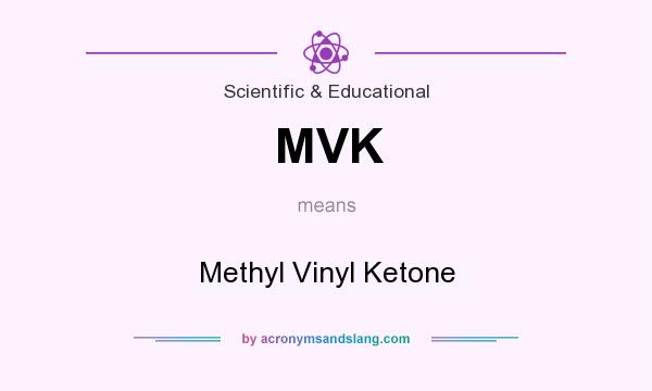 What does MVK mean? It stands for Methyl Vinyl Ketone