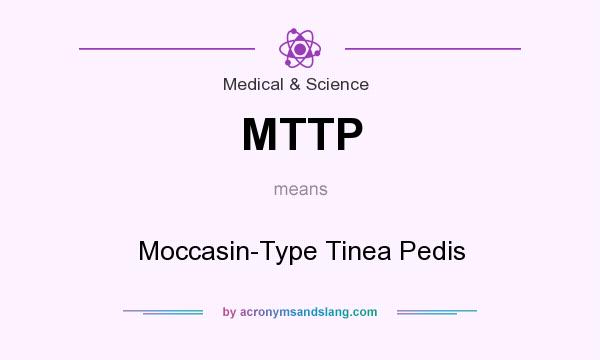 What does MTTP mean? It stands for Moccasin-Type Tinea Pedis