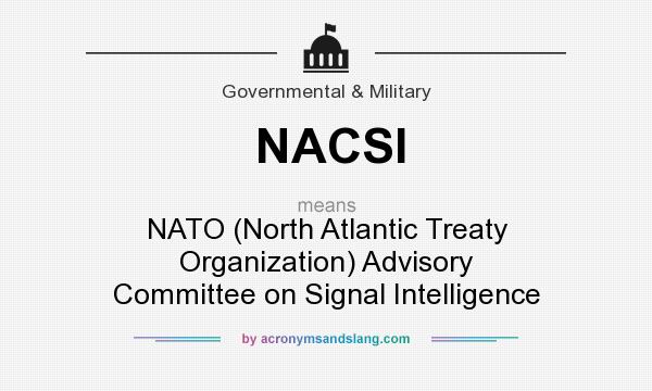 What does NACSI mean? It stands for NATO (North Atlantic Treaty Organization) Advisory Committee on Signal Intelligence