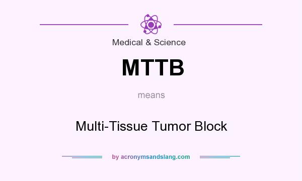 What does MTTB mean? It stands for Multi-Tissue Tumor Block