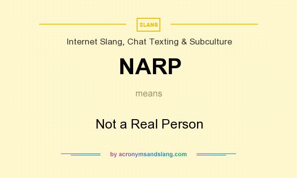 What does NARP mean? It stands for Not a Real Person