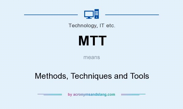 What does MTT mean? It stands for Methods, Techniques and Tools