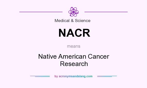 What does NACR mean? It stands for Native American Cancer Research