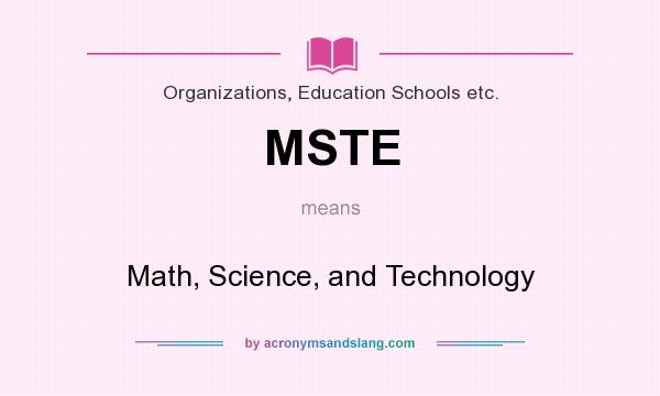 What does MSTE mean? It stands for Math, Science, and Technology
