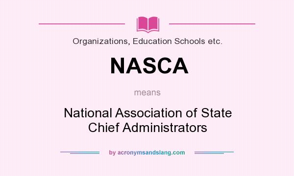 What does NASCA mean? It stands for National Association of State Chief Administrators