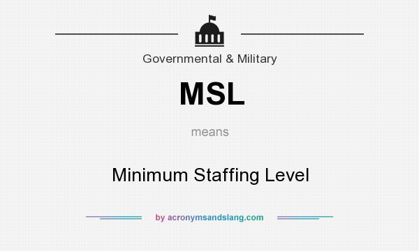 What does MSL mean? It stands for Minimum Staffing Level