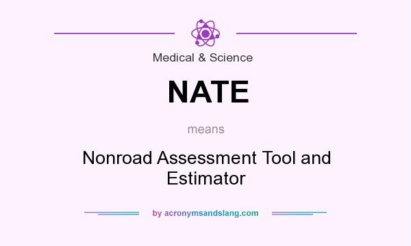 What does NATE mean? It stands for Nonroad Assessment Tool and Estimator