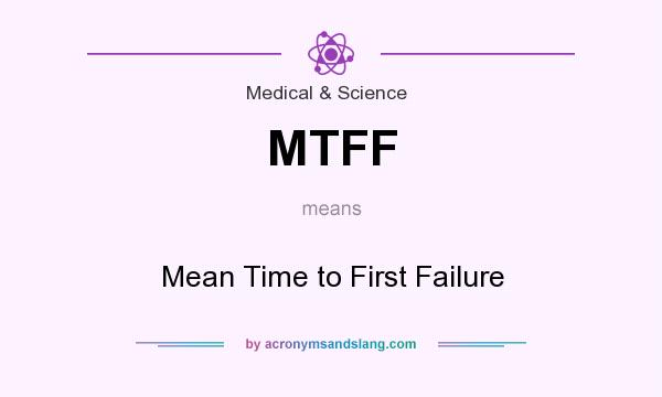 What does MTFF mean? It stands for Mean Time to First Failure