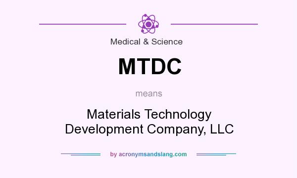 What does MTDC mean? It stands for Materials Technology Development Company, LLC