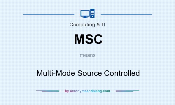 What does MSC mean? It stands for Multi-Mode Source Controlled