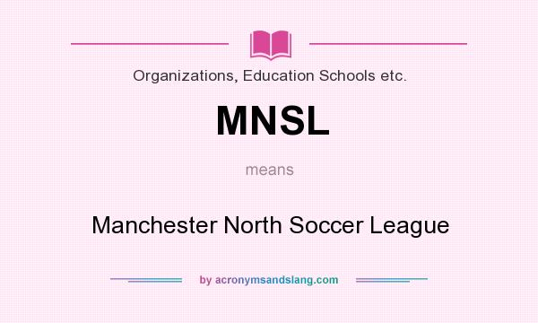 What does MNSL mean? It stands for Manchester North Soccer League