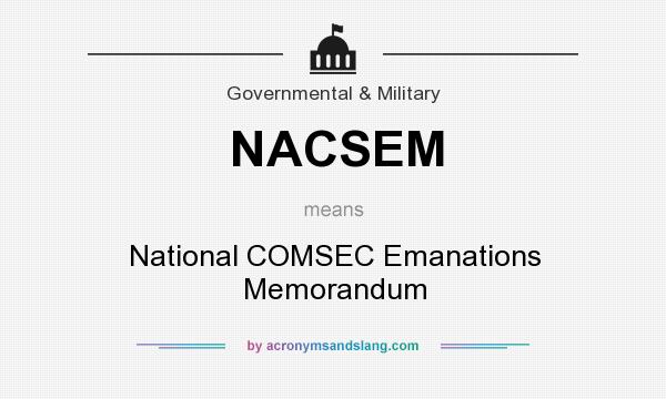 What does NACSEM mean? It stands for National COMSEC Emanations Memorandum